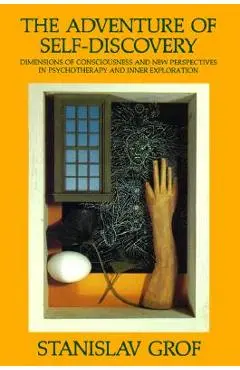 The Adventure of Self-Discovery: Dimensions of Consciousness and New Perspectives in Psychotherapy and Inner Exploration - Stanislav Grof