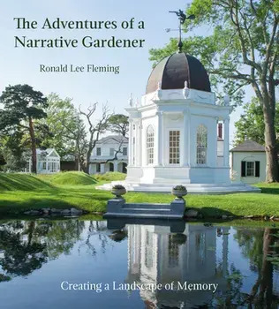 The Adventures of a Narrative Gardener: Creating a Landscape of Memory, Hardcover/Ronald Lee Fleming
