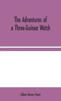 The Adventures of a Three-Guinea Watch, Hardback/Talbot Baines Reed