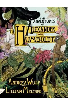 The Adventures of Alexander Von Humboldt - Andrea Wulf