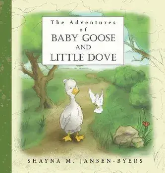The Adventures of Baby Goose and Little Dove, Hardcover/Shayna M. Jansen-Byers