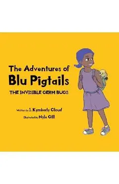 The Adventures of Blu Pigtails: The Invisible Germ Bug - J. Kymberly Cloud
