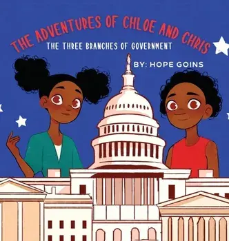 The Adventures of Chloe and Chris: The Three Branches of Government, Hardcover/Hope Goins