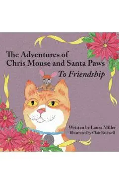 The Adventures of Chris Mouse and Santa Paws: Book 1: To Friendship - Laura Miller