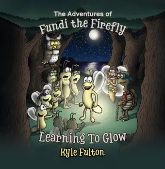 The Adventures of Fundi the Firefly. Learning To Glow, Hardback/Kyle Fulton