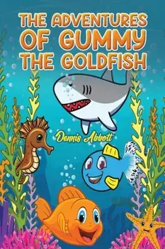 The Adventures of Gummy the Goldfish, Paperback/Dennis Abbott