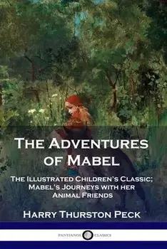 The Adventures of Mabel: The Illustrated Children's Classic; Mabel's Journeys with her Animal Friends, Paperback/Harry Thurston Peck
