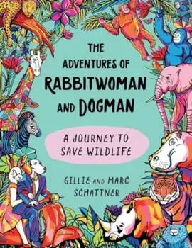 The Adventures of Rabbitwoman and Dogman. A Journey to Save Wildlife, Hardback/Marc Schattner