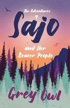 The Adventures of Sajo and Her Beaver People, Paperback/Grey Owl