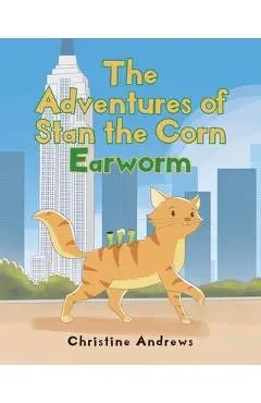 The Adventures of Stan the Corn Earworm - Christine Andrews
