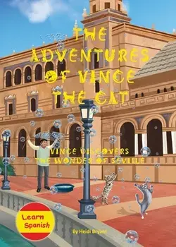 The Adventures of Vince the Cat: Vince Discovers the Wonder of Seville, Paperback/Heidi Bryant