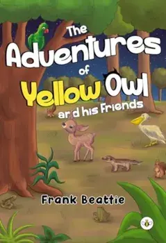 The Adventures of Yellow Owl and his Friends, Paperback/Frank Beattie