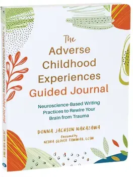 The Adverse Childhood Experiences Guided Journal. Neuroscience-Based Writing Practices to Rewire Your Brain from Trauma, Paperback/Donna J. Nakazawa