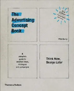 The Advertising Concept Book: Think Now, Design Later, Paperback/Pete Barry