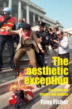 The Aesthetic Exception. Essays on Art, Theatre, and Politics, Hardback/Tony Fisher