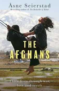 The Afghans. Three lives through war, love and revolt - from the bestselling author of The Bookseller of Kabul, Hardback/Asne Seierstad