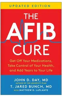 The Afib Cure, Updated Edition: Get Off Your Medications, Take Control of Your Health, and Add Years to Your Life - John D. Day
