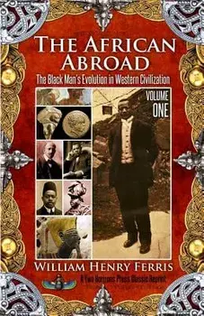 The African Abroad: The Black Man's Evolution in Western Civilization (Volume One), Paperback/William Henry Ferris