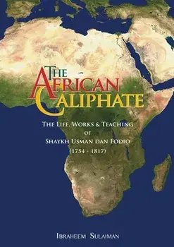 The African Caliphate: The Life, Work and Teachings of Shaykh Usman dan Fodio, Paperback/Ibraheem Sulaiman