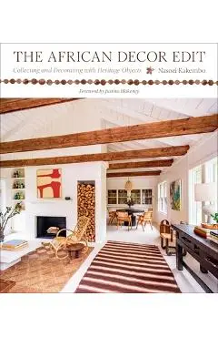 The African Decor Edit: Collecting and Decorating with Heritage Objects - Nasozi Kakembo