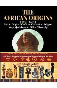 The African Origins of African Civilization, Mystic Religion, Yoga Mystical Spirituality and Ethics Philosophy Volume 1 - Muata Ashby