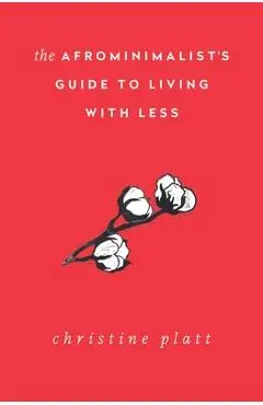 The Afrominimalist's Guide to Living with Less - Christine Platt