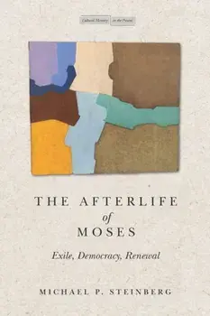 The Afterlife of Moses. Exile, Democracy, Renewal, Paperback/Michael Steinberg