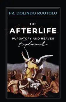 The Afterlife: Purgatory and Heaven Explained, Paperback/Ruotolo Rev Dolindo