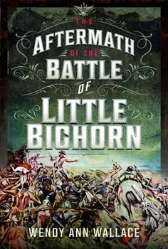 The Aftermath of the Battle of Little Big Horn, Hardback/W.A. Wallace