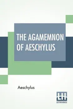 The Agamemnon Of Aeschylus: Translated Into English Rhyming Verse With Explanatory Notes By Gilbert Murray, Paperback/***