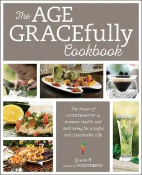 The Age GRACEfully Cookbook. The Power of FOODTRIENTS to Promote Health and Well-being for a Joyful and Sustainable Life, Paperback/Grace O.