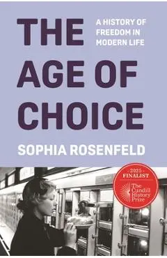 The Age of Choice: A History of Freedom in Modern Life - Sophia Rosenfeld