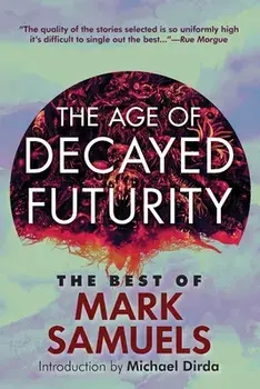 The Age of Decayed Futurity: The Best of Mark Samuels, Paperback/Mark Samuels