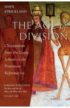 The Age of Division: Christendom from the Great Schism to the Protestant Reformation - John Strickland
