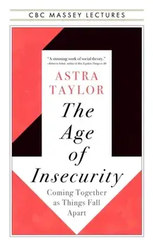 The Age of Insecurity. Coming Together as Things Fall Apart, Paperback/Astra Taylor