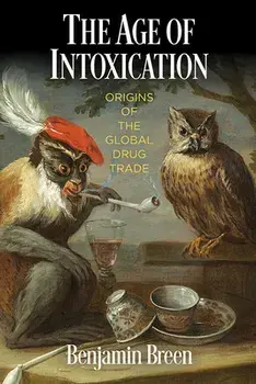 The Age of Intoxication: Origins of the Global Drug Trade, Paperback/Benjamin Breen