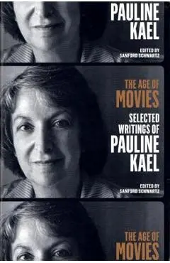 The Age of Movies: Selected Writings of Pauline Kael: A Library of America Special Publication - Pauline Kael