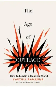 The Age of Outrage: How to Lead in a Polarized World - Karthik Ramanna