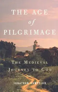 The Age of Pilgrimage: The Medieval Journey to God, Paperback/Jonathan Sumption