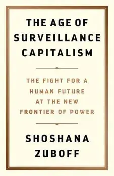 The Age of Surveillance Capitalism: The Fight for a Human Future at the New Frontier of Power, Hardcover/Shoshana Zuboff