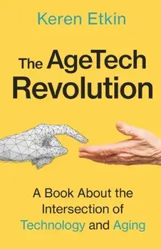 The AgeTech Revolution: A Book about the Intersection of Aging and Technology, Paperback/Keren Etkin