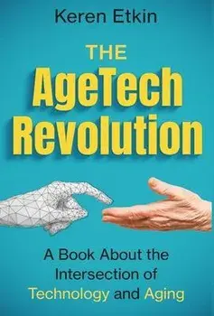 The AgeTech Revolution: A Book about the Intersection of Aging and Technology, Hardcover/Keren` Etkin