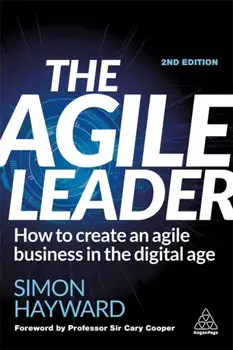 The Agile Leader: How to Create an Agile Business in the Digital Age, Paperback/Simon Hayward