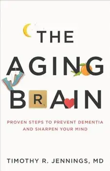 The Aging Brain: Proven Steps to Prevent Dementia and Sharpen Your Mind, Paperback/Timothy R. Jennings