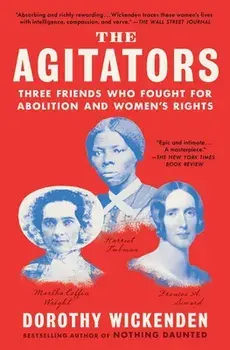 The Agitators. Three Friends Who Fought for Abolition and Women's Rights, Paperback/Dorothy Wickenden