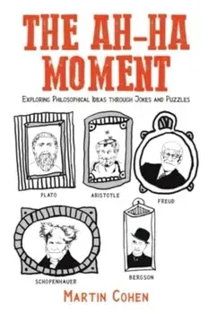 The Ah-Ha Moment. Exploring Philosophical Ideas through Jokes and Puzzles, Paperback/Martin Cohen