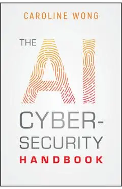 The AI Cybersecurity Handbook - Caroline Wong