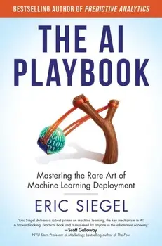 The AI Playbook. Mastering the Rare Art of Machine Learning Deployment, Hardback/Eric Siegel