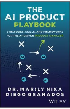 The AI Product Playbook: Strategies, Skills, and Frameworks for the Ai-Driven Product Manager - Marily Nika