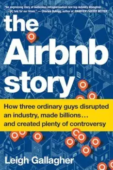 The Airbnb Story: How Three Ordinary Guys Disrupted an Industry, Made Billions . . . and Created Plenty of Controversy, Paperback/Leigh Gallagher